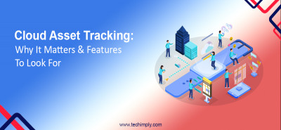 Cloud Asset Tracking: Why It Matters & Features To Look For